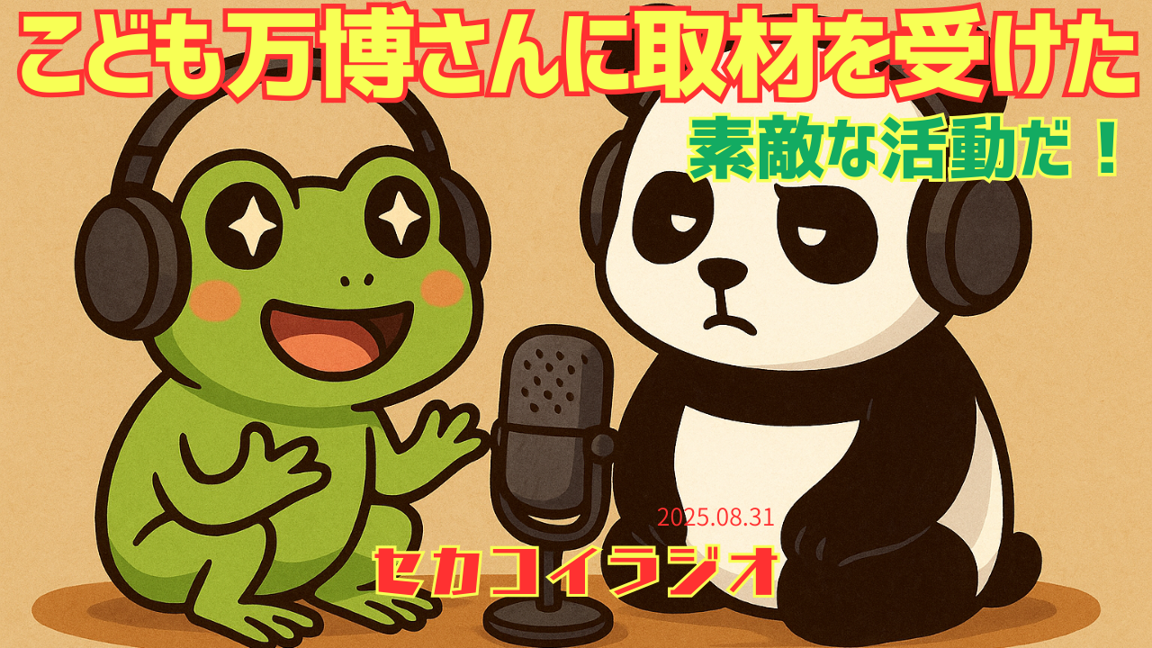 セカコイラジオ238 〈万博イベントで〉こども万博さんから取材を受けましたよ